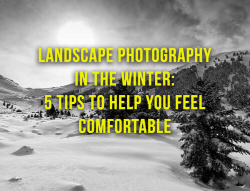 Landscape Photography in the Winter: 5 Tips to Help you Feel Comfortable